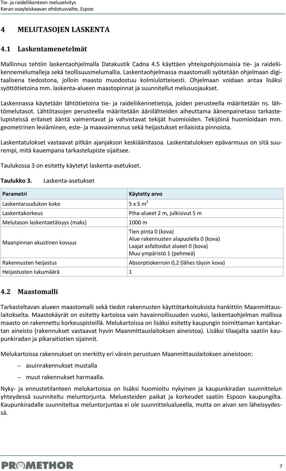 laskenta alueen maastopinnat ja suunnitellut melusuojaukset. Laskennassa käytetään lähtötietoina tie ja raideliikennetietoja, joiden perusteella määritetään ns. lähtömelutasot.