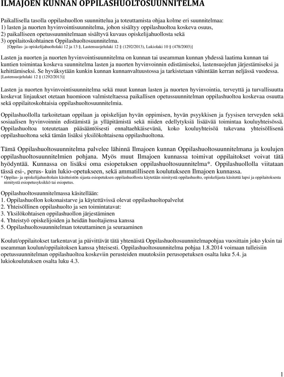 [Oppilas- ja opiskelijahuoltolaki 12 ja 13, Lastensuojelulaki 12 (1292/2013), Lukiolaki 10 (478/2003)] Lasten ja nuorten ja nuorten hyvinvointisuunnitelma on kunnan tai useamman kunnan yhdessä