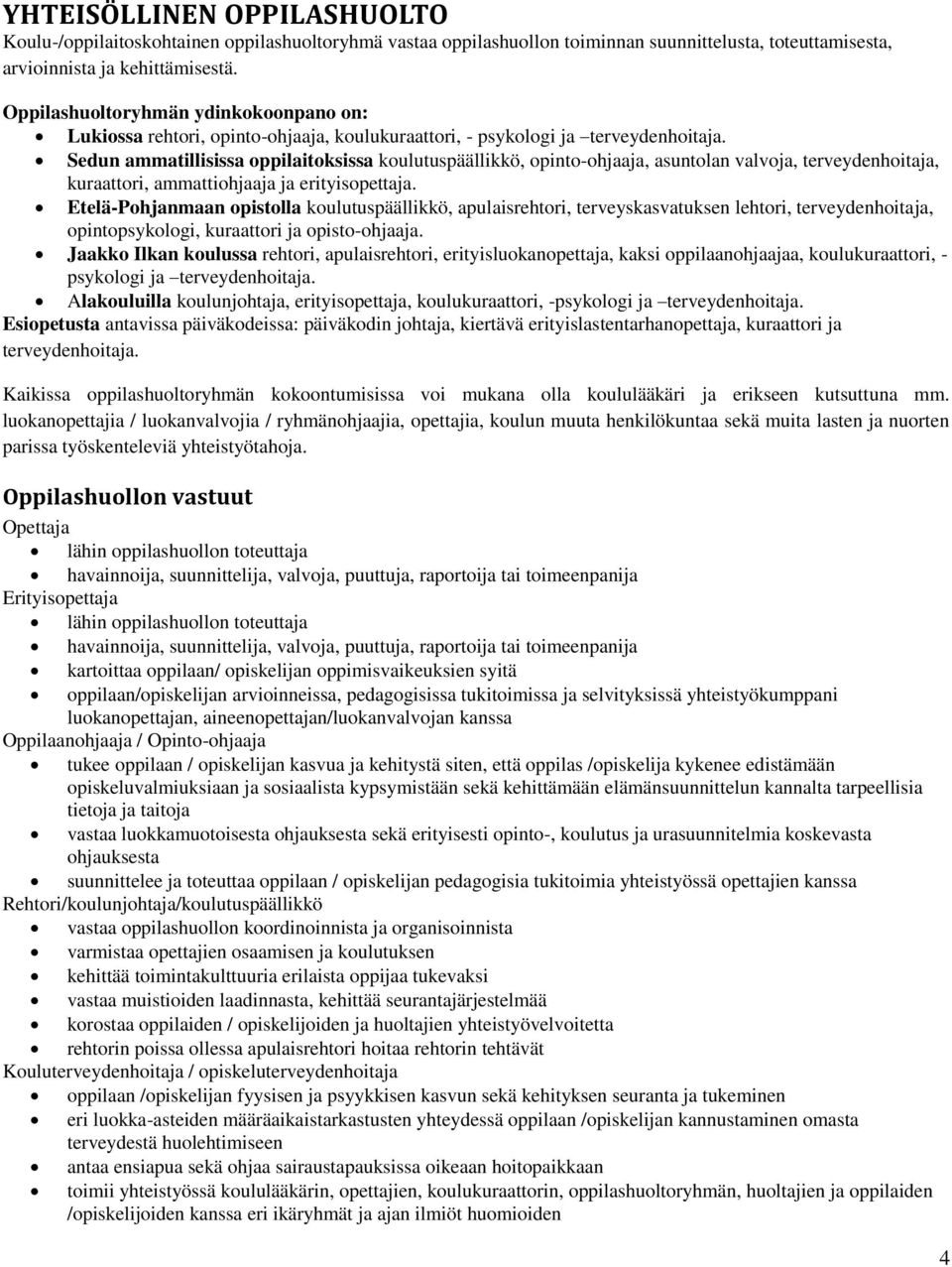 Sedun ammatillisissa oppilaitoksissa koulutuspäällikkö, opinto-ohjaaja, asuntolan valvoja, terveydenhoitaja, kuraattori, ammattiohjaaja ja erityisopettaja.