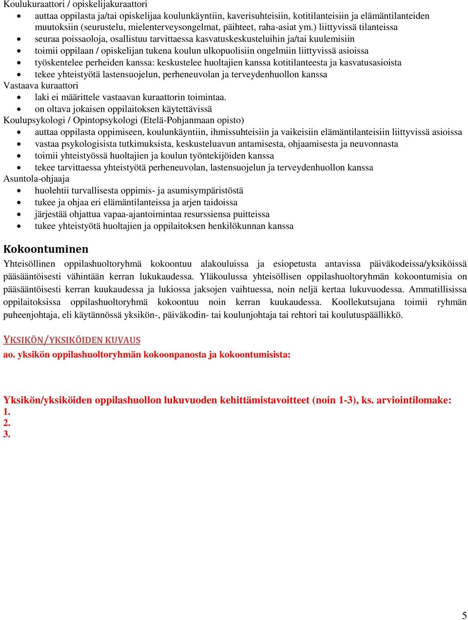 ) liittyvissä tilanteissa seuraa poissaoloja, osallistuu tarvittaessa kasvatuskeskusteluihin ja/tai kuulemisiin toimii oppilaan / opiskelijan tukena koulun ulkopuolisiin ongelmiin liittyvissä