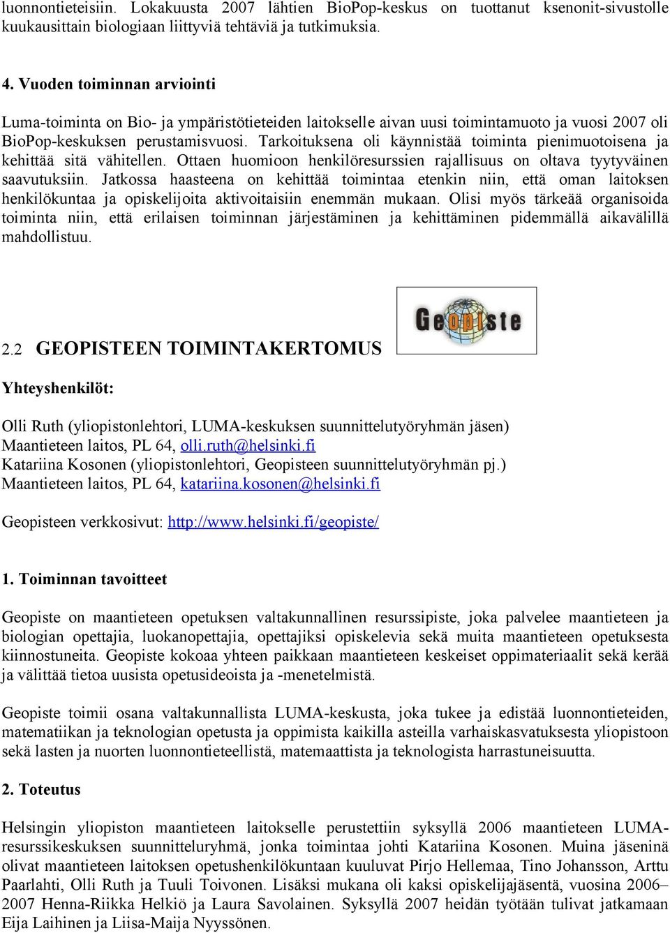 Tarkoituksena oli käynnistää toiminta pienimuotoisena ja kehittää sitä vähitellen. Ottaen huomioon henkilöresurssien rajallisuus on oltava tyytyväinen saavutuksiin.