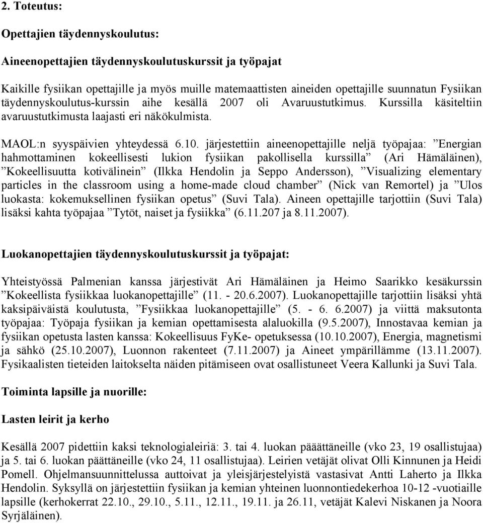 järjestettiin aineenopettajille neljä työpajaa: Energian hahmottaminen kokeellisesti lukion fysiikan pakollisella kurssilla (Ari Hämäläinen), Kokeellisuutta kotivälinein (Ilkka Hendolin ja Seppo