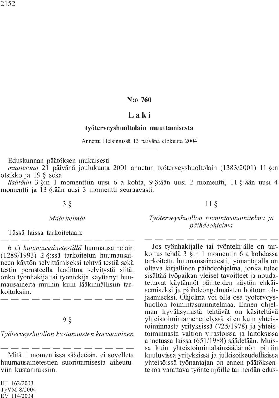 tarkoitetaan: 6a)huumausainetestillä huumausainelain (1289/1993) 2 :ssä tarkoitetun huumausaineen käytön selvittämiseksi tehtyä testiä sekä testin perusteella laadittua selvitystä siitä, onko