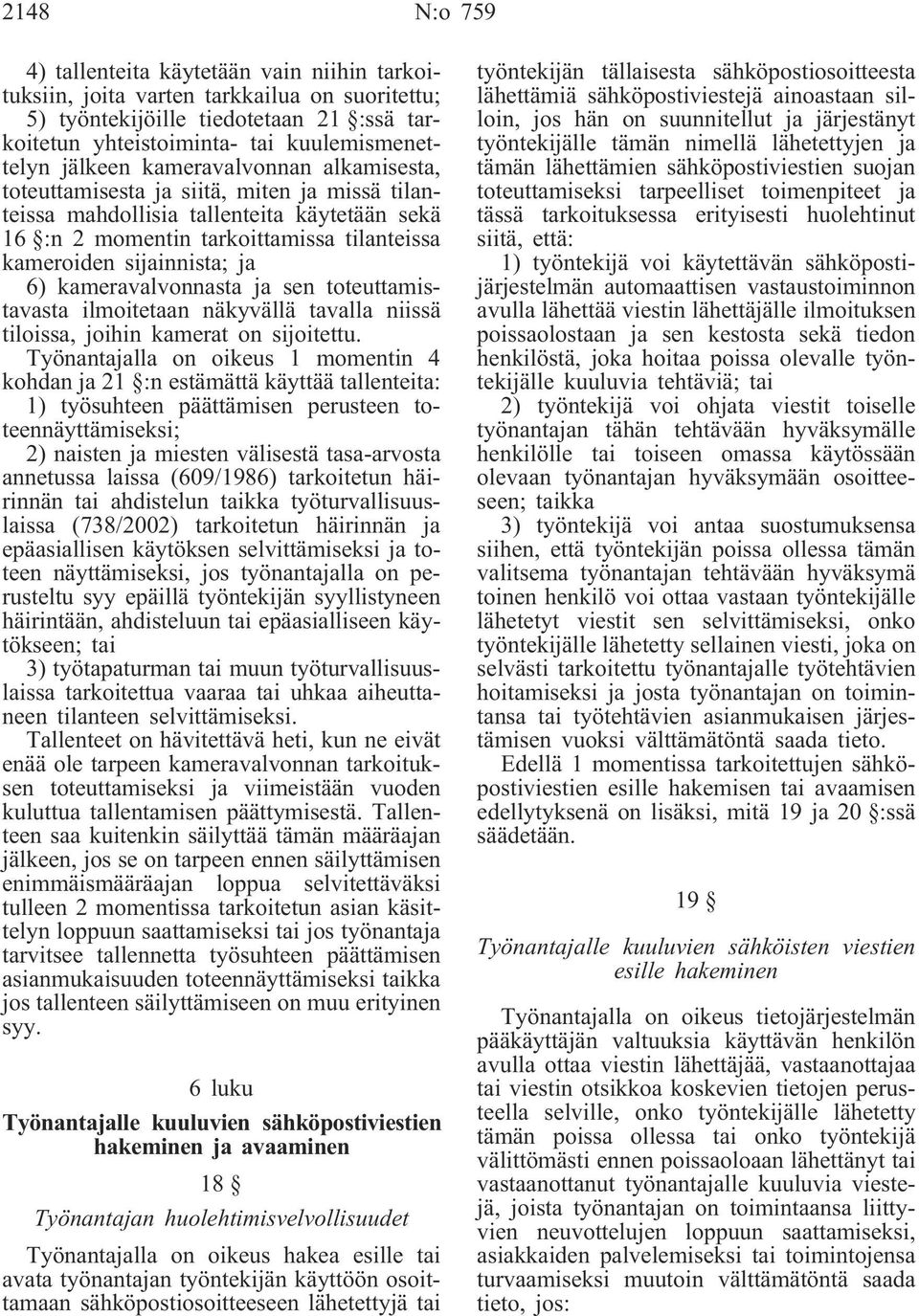 6) kameravalvonnasta ja sen toteuttamistavasta ilmoitetaan näkyvällä tavalla niissä tiloissa, joihin kamerat on sijoitettu.