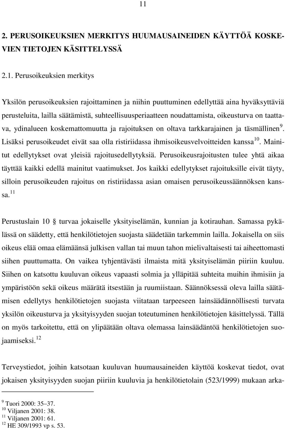 Lisäksi perusoikeudet eivät saa olla ristiriidassa ihmisoikeusvelvoitteiden kanssa 10. Mainitut edellytykset ovat yleisiä rajoitusedellytyksiä.