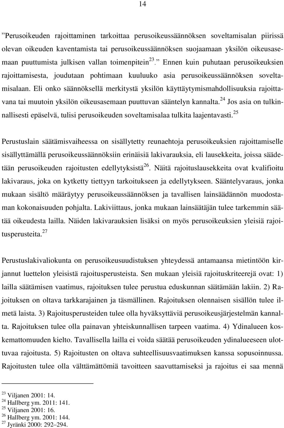 Eli onko säännöksellä merkitystä yksilön käyttäytymismahdollisuuksia rajoittavana tai muutoin yksilön oikeusasemaan puuttuvan sääntelyn kannalta.