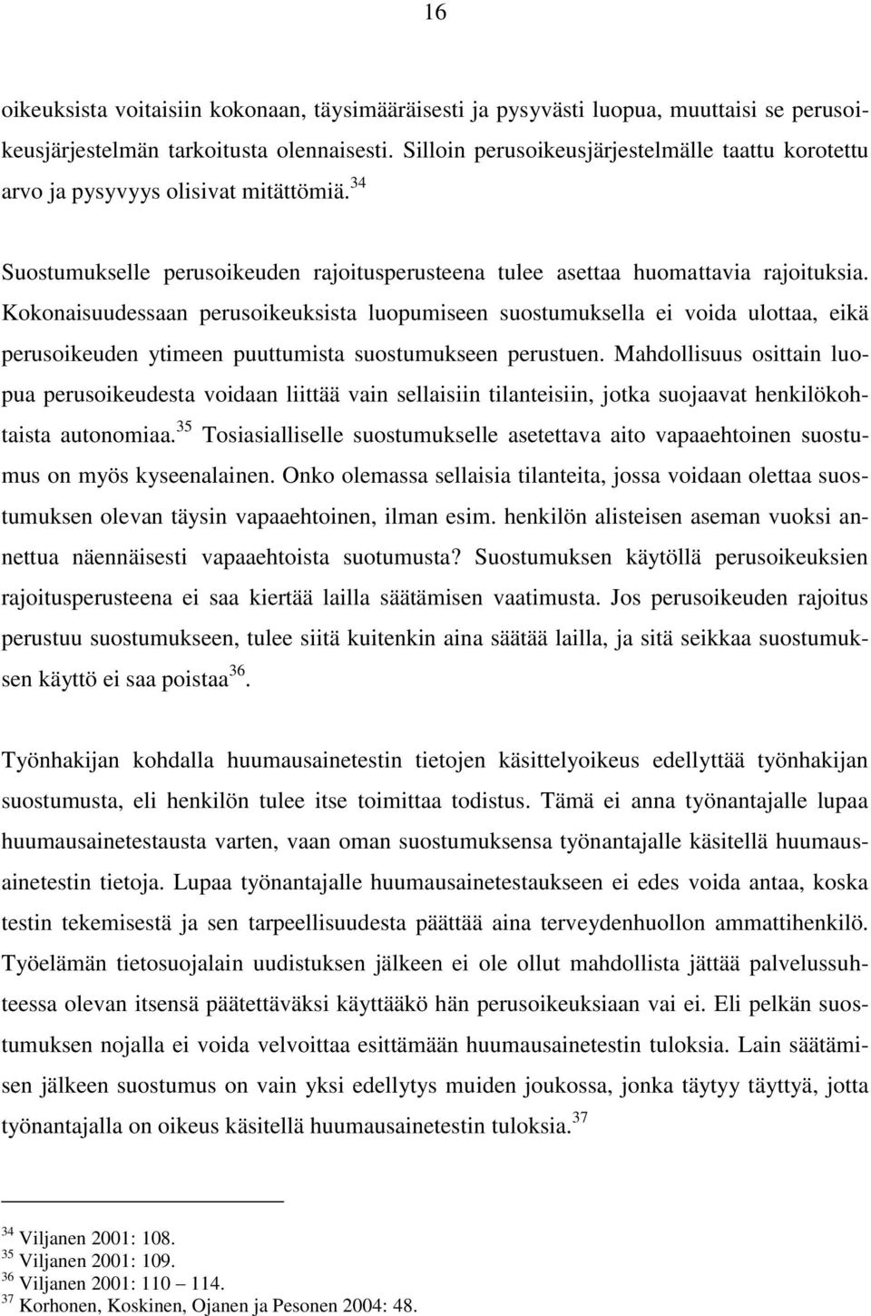 Kokonaisuudessaan perusoikeuksista luopumiseen suostumuksella ei voida ulottaa, eikä perusoikeuden ytimeen puuttumista suostumukseen perustuen.