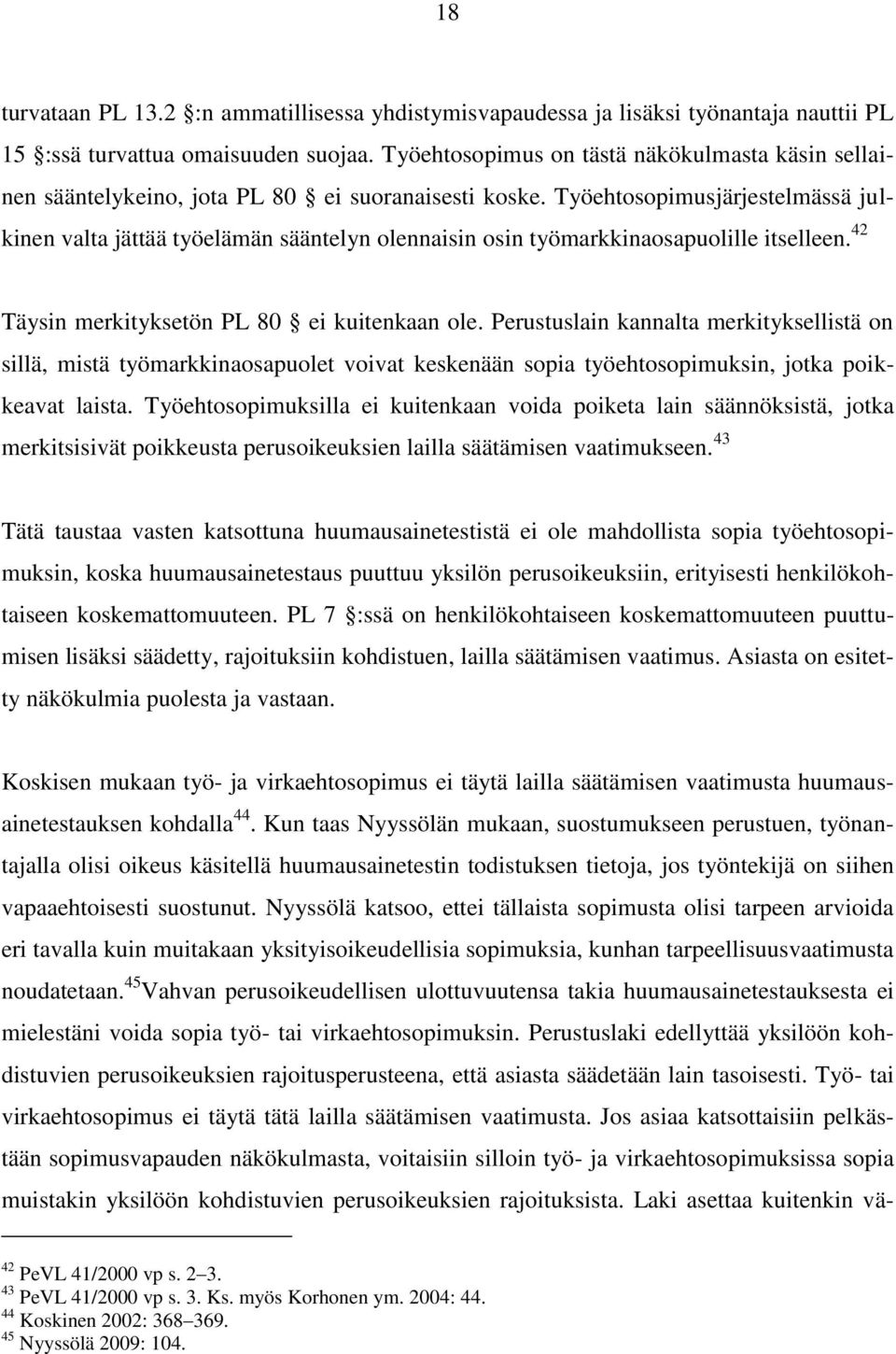 Työehtosopimusjärjestelmässä julkinen valta jättää työelämän sääntelyn olennaisin osin työmarkkinaosapuolille itselleen. 42 Täysin merkityksetön PL 80 ei kuitenkaan ole.