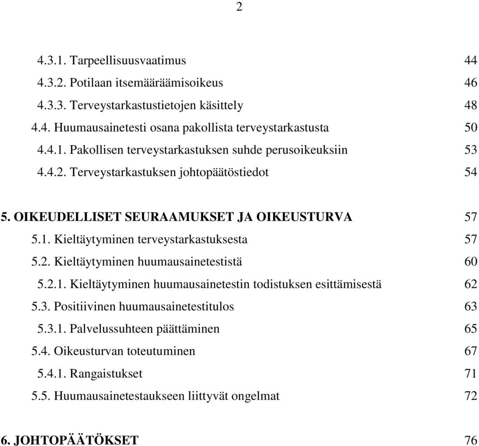 2. Kieltäytyminen huumausainetestistä 60 5.2.1. Kieltäytyminen huumausainetestin todistuksen esittämisestä 62 5.3. Positiivinen huumausainetestitulos 63 5.3.1. Palvelussuhteen päättäminen 65 5.