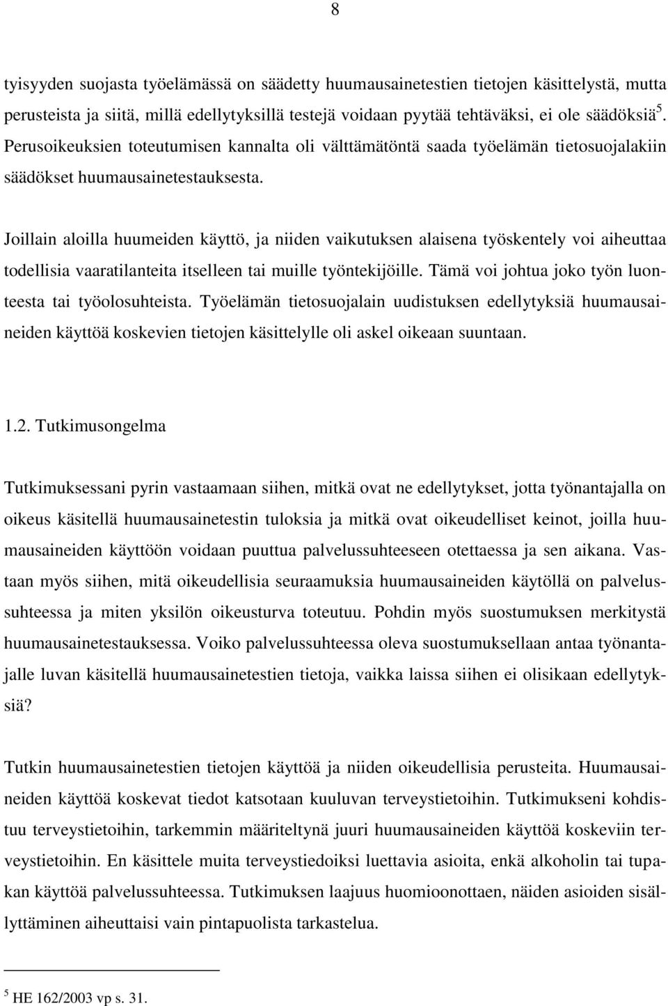 Joillain aloilla huumeiden käyttö, ja niiden vaikutuksen alaisena työskentely voi aiheuttaa todellisia vaaratilanteita itselleen tai muille työntekijöille.