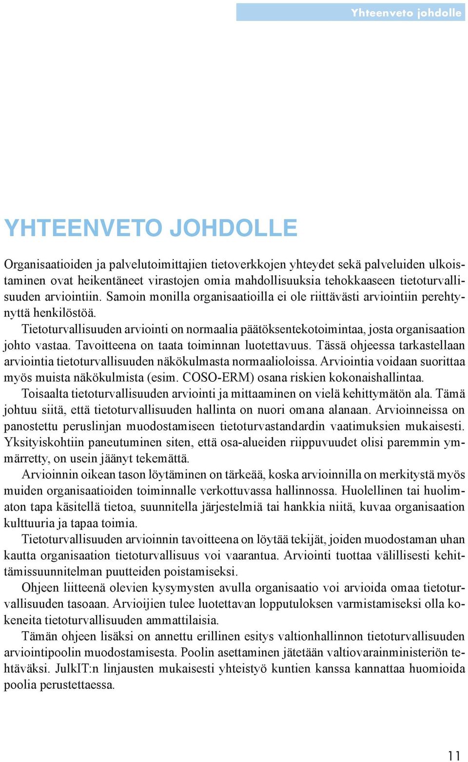 Tietoturvallisuuden arviointi on normaalia päätöksentekotoimintaa, josta organisaation johto vastaa. Tavoitteena on taata toiminnan luotettavuus.