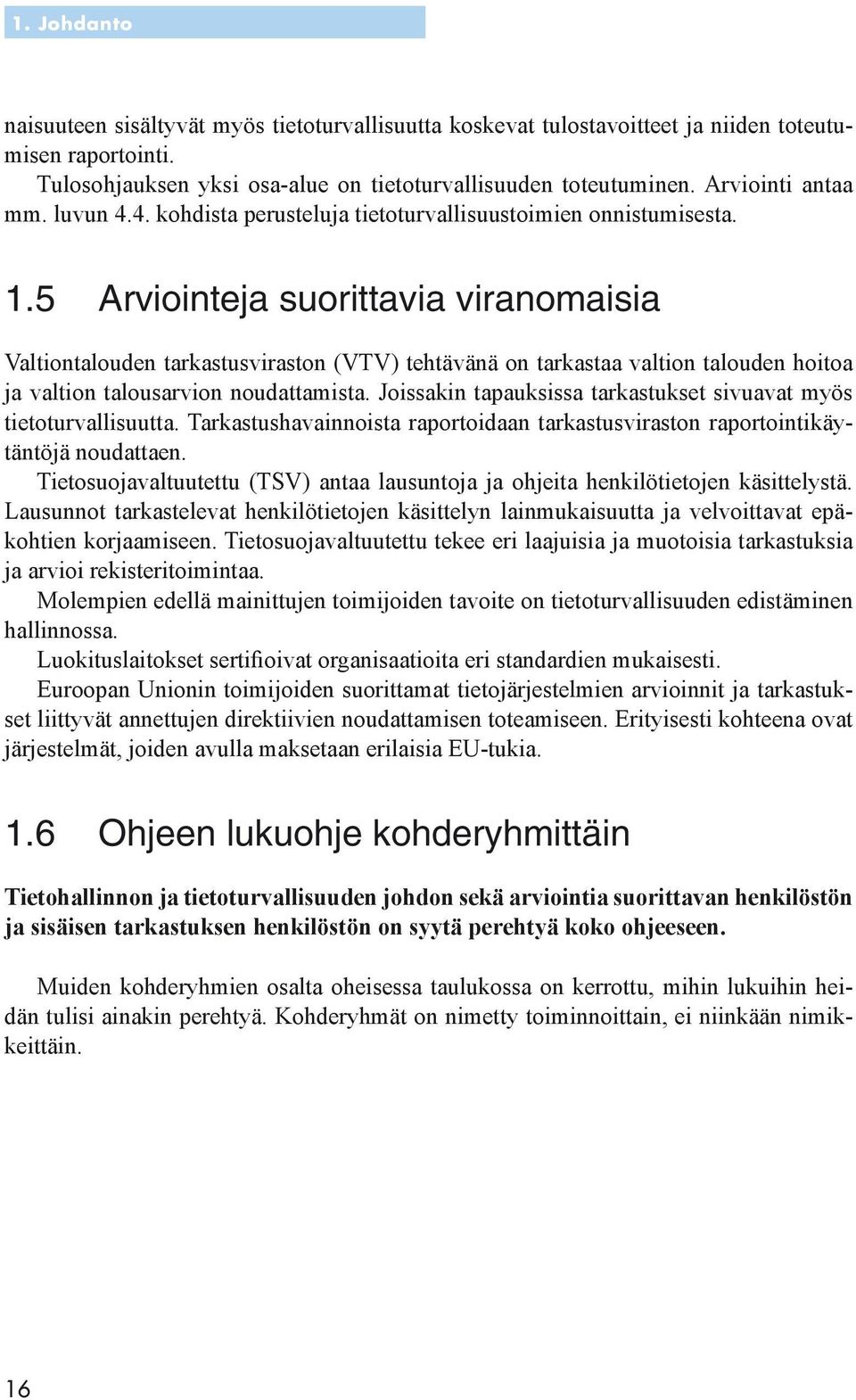 5 Arviointeja suorittavia viranomaisia Valtiontalouden tarkastusviraston (VTV) tehtävänä on tarkastaa valtion talouden hoitoa ja valtion talousarvion noudattamista.