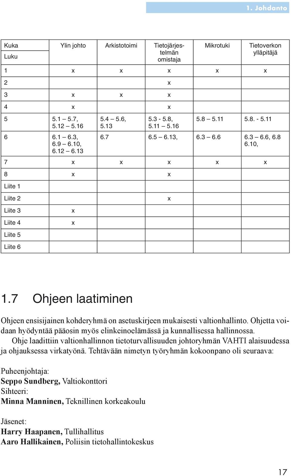 7 Ohjeen laatiminen Ohjeen ensisijainen kohderyhmä on asetuskirjeen mukaisesti valtionhallinto. Ohjetta voidaan hyödyntää pääosin myös elinkeinoelämässä ja kunnallisessa hallinnossa.