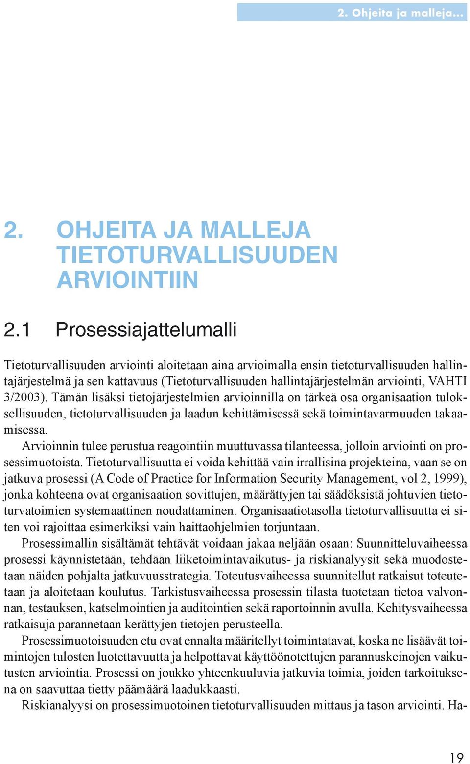 VAHTI 3/2003). Tämän lisäksi tietojärjestelmien arvioinnilla on tärkeä osa organisaation tuloksellisuuden, tietoturvallisuuden ja laadun kehittämisessä sekä toimintavarmuuden takaamisessa.