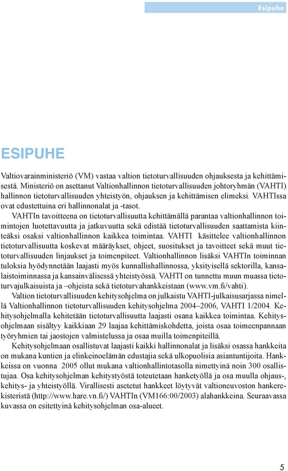 VAHTIssa ovat edustettuina eri hallinnonalat ja -tasot.