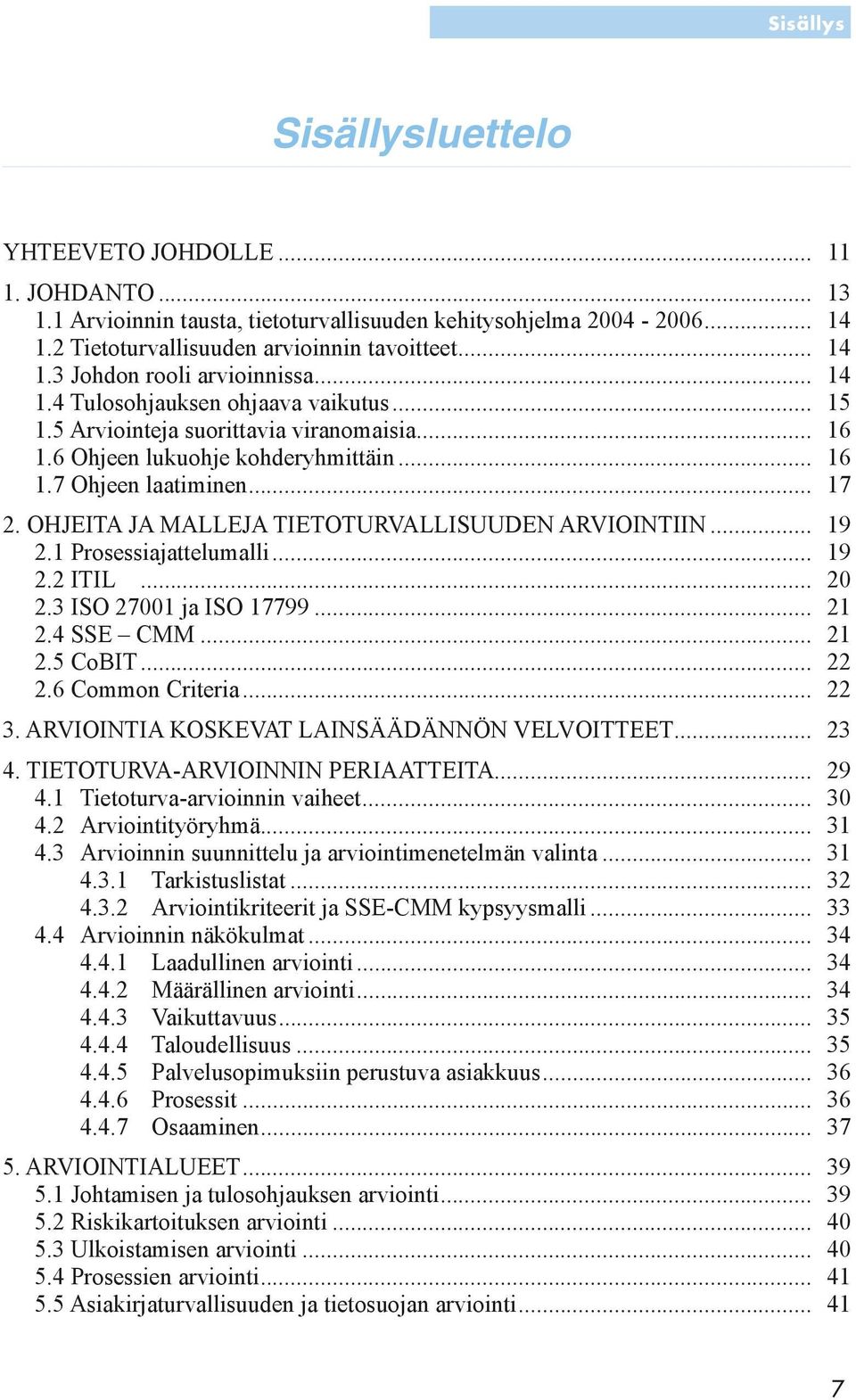 OHJEITA JA MALLEJA TIETOTURVALLISUUDEN ARVIOINTIIN... 19 2.1 Prosessiajattelumalli... 19 2.2 ITIL... 20 2.3 ISO 27001 ja ISO 17799... 21 2.4 SSE CMM... 21 2.5 CoBIT... 22 2.6 Common Criteria... 22 3.