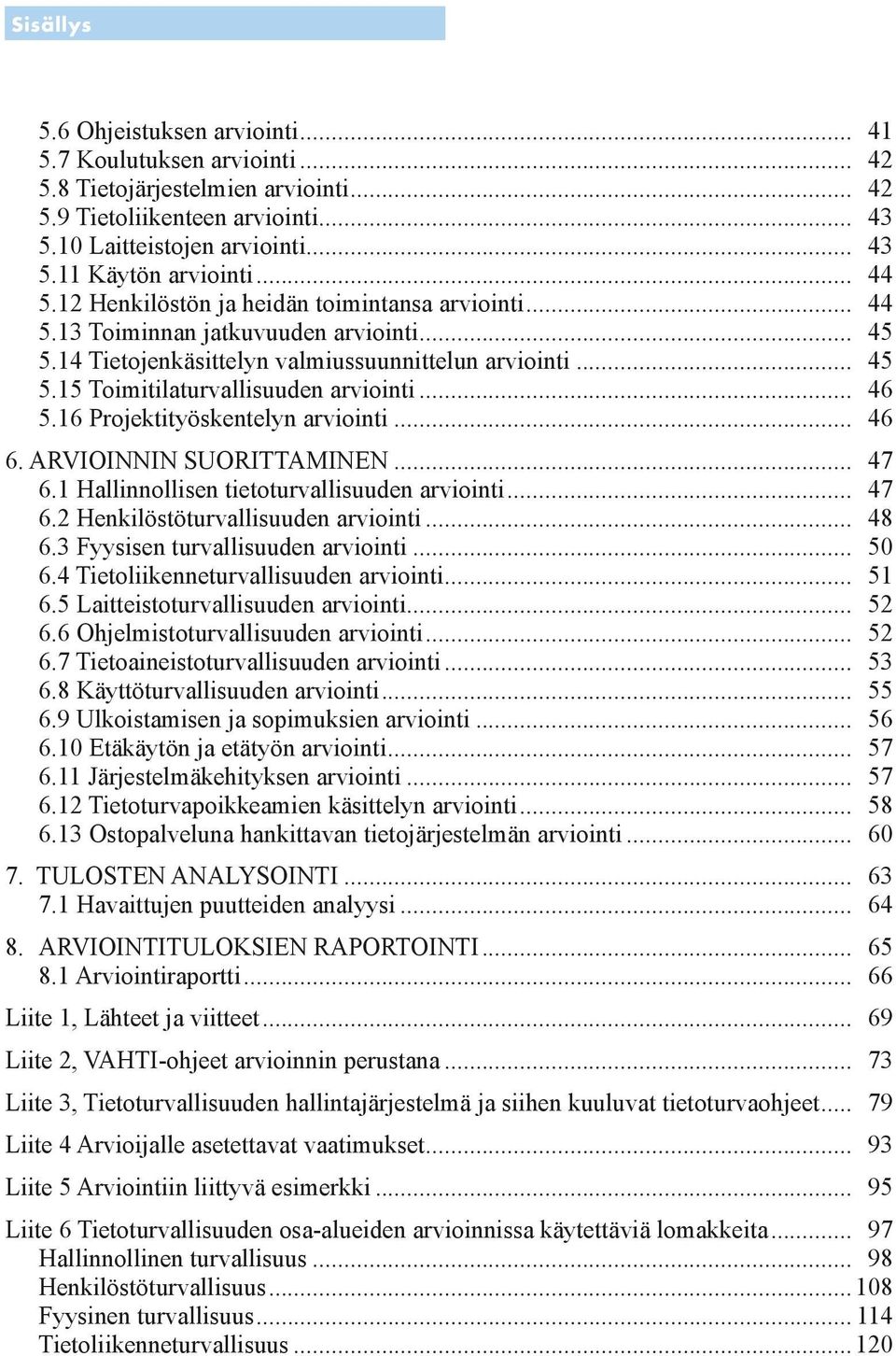 .. 46 5.16 Projektityöskentelyn arviointi... 46 6. ARVIOINNIN SUORITTAMINEN... 47 6.1 Hallinnollisen tietoturvallisuuden arviointi... 47 6.2 Henkilöstöturvallisuuden arviointi... 48 6.