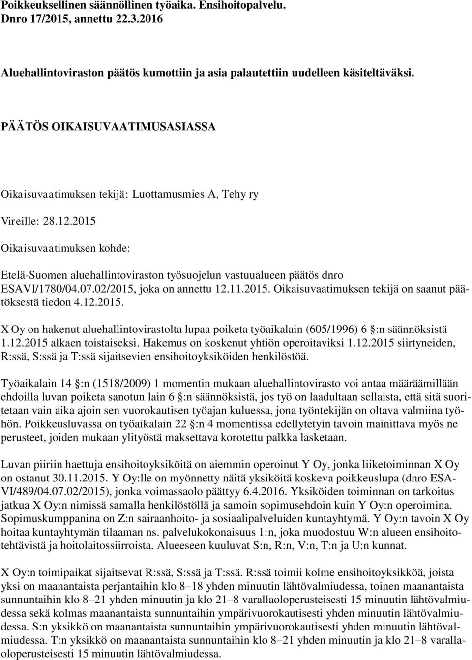 2015 Oikaisuvaatimuksen kohde: Etelä-Suomen aluehallintoviraston työsuojelun vastuualueen päätös dnro ESAVI/1780/04.07.02/2015, joka on annettu 12.11.2015. Oikaisuvaatimuksen tekijä on saanut päätöksestä tiedon 4.