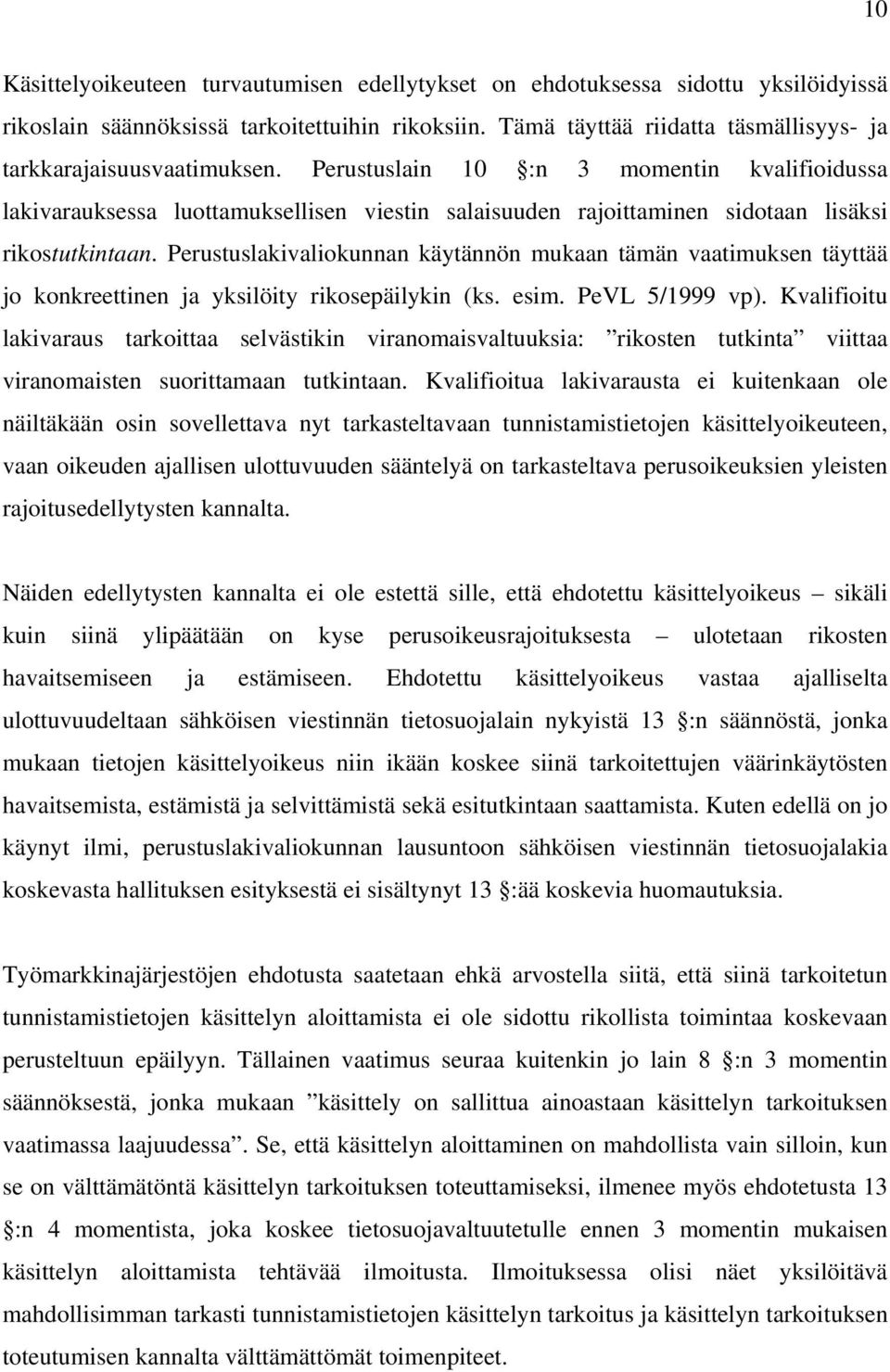 Perustuslain 10 :n 3 momentin kvalifioidussa lakivarauksessa luottamuksellisen viestin salaisuuden rajoittaminen sidotaan lisäksi rikostutkintaan.