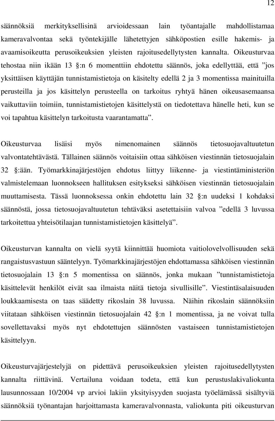 Oikeusturvaa tehostaa niin ikään 13 :n 6 momenttiin ehdotettu säännös, joka edellyttää, että jos yksittäisen käyttäjän tunnistamistietoja on käsitelty edellä 2 ja 3 momentissa mainituilla perusteilla