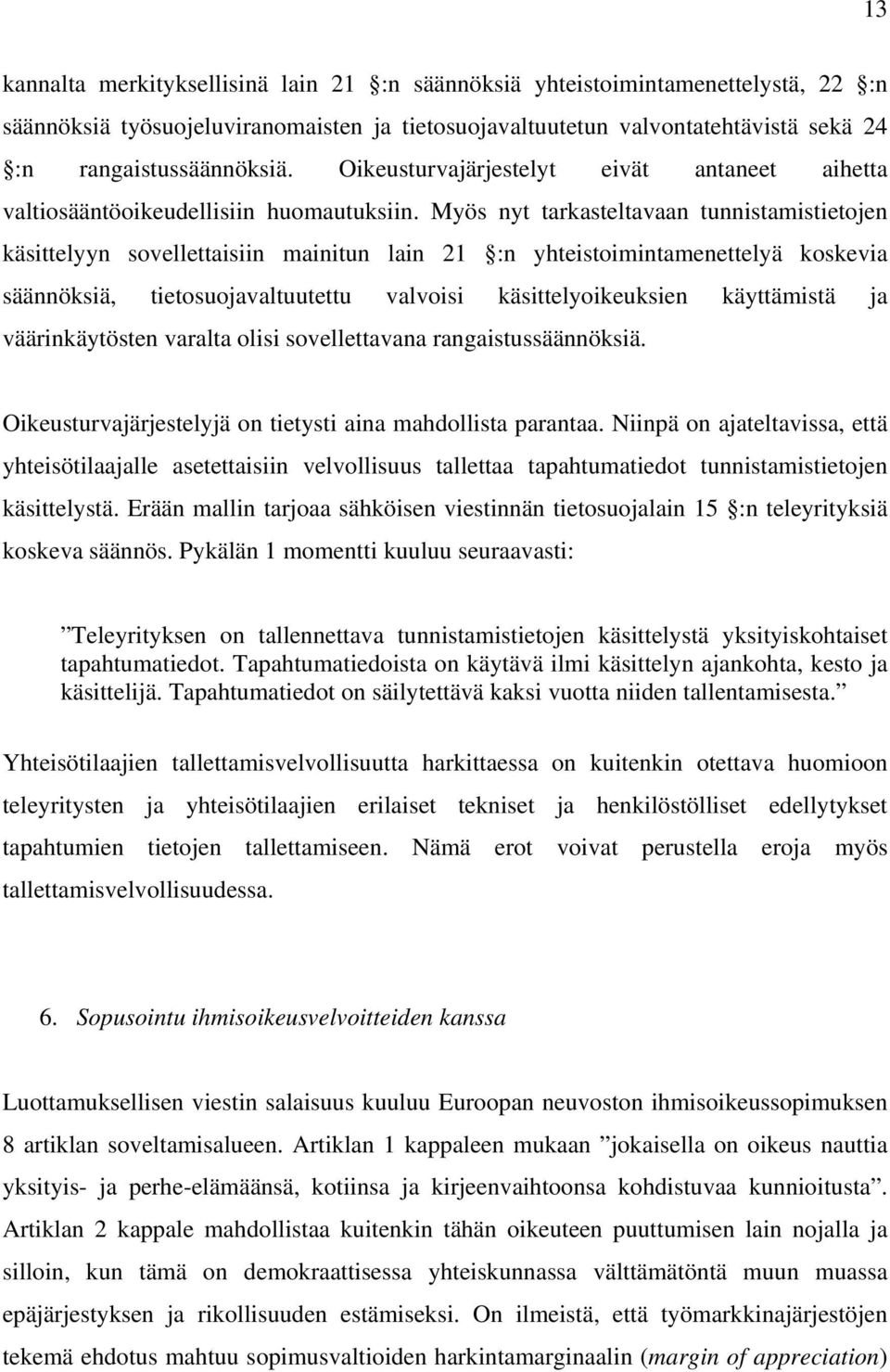 Myös nyt tarkasteltavaan tunnistamistietojen käsittelyyn sovellettaisiin mainitun lain 21 :n yhteistoimintamenettelyä koskevia säännöksiä, tietosuojavaltuutettu valvoisi käsittelyoikeuksien