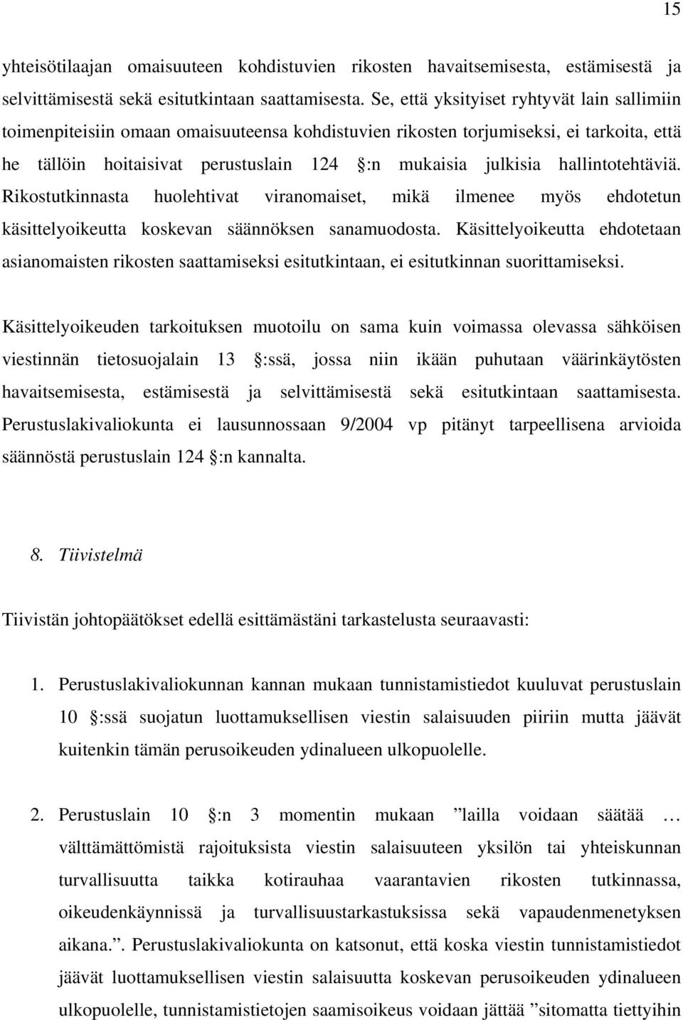 hallintotehtäviä. Rikostutkinnasta huolehtivat viranomaiset, mikä ilmenee myös ehdotetun käsittelyoikeutta koskevan säännöksen sanamuodosta.