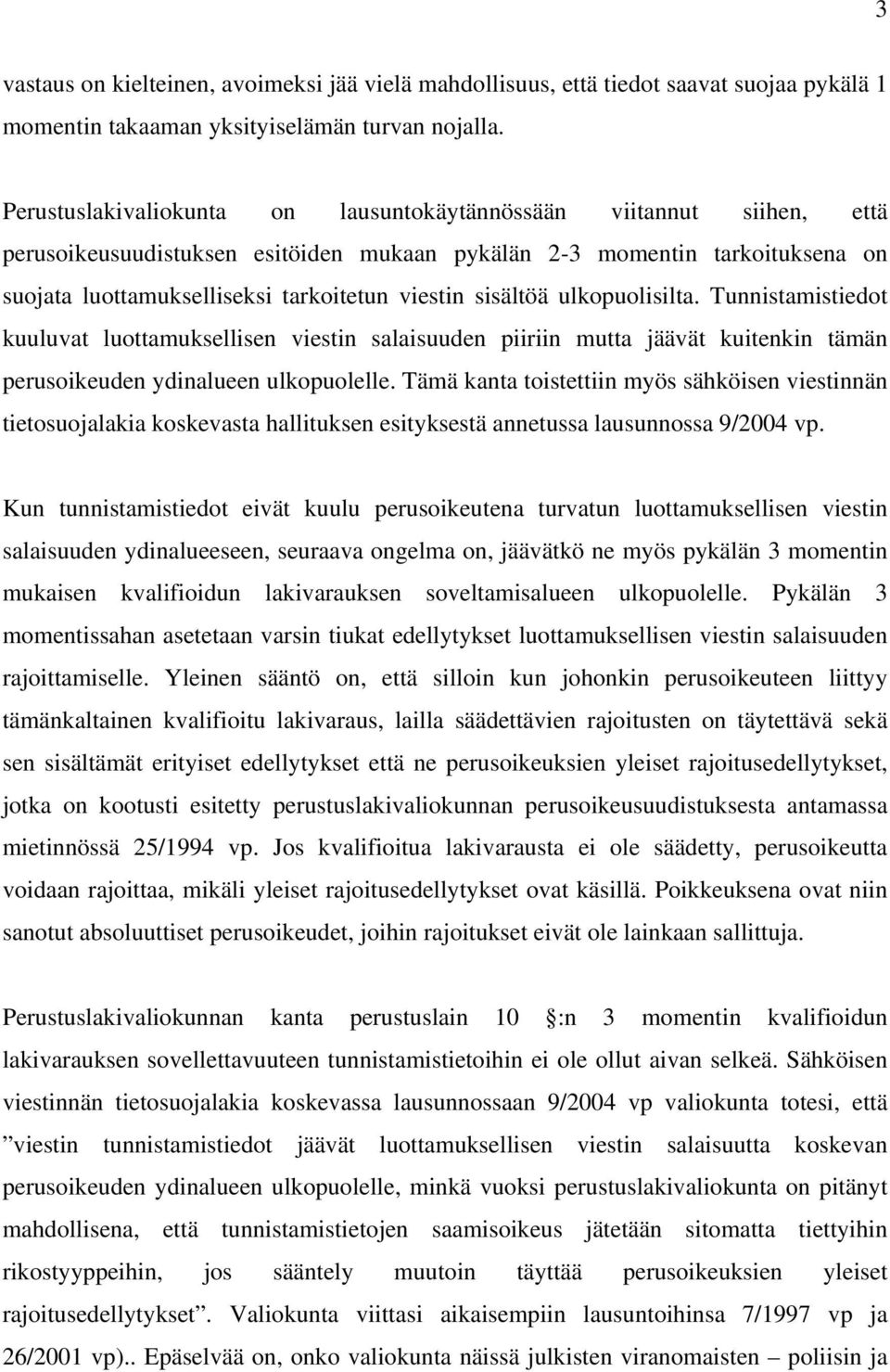 sisältöä ulkopuolisilta. Tunnistamistiedot kuuluvat luottamuksellisen viestin salaisuuden piiriin mutta jäävät kuitenkin tämän perusoikeuden ydinalueen ulkopuolelle.