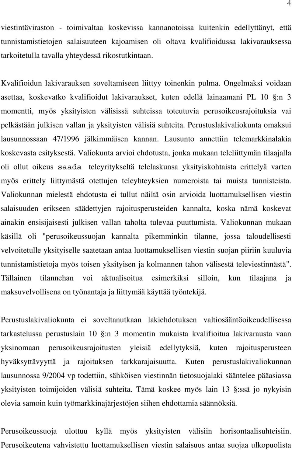 Ongelmaksi voidaan asettaa, koskevatko kvalifioidut lakivaraukset, kuten edellä lainaamani PL 10 :n 3 momentti, myös yksityisten välisissä suhteissa toteutuvia perusoikeusrajoituksia vai pelkästään