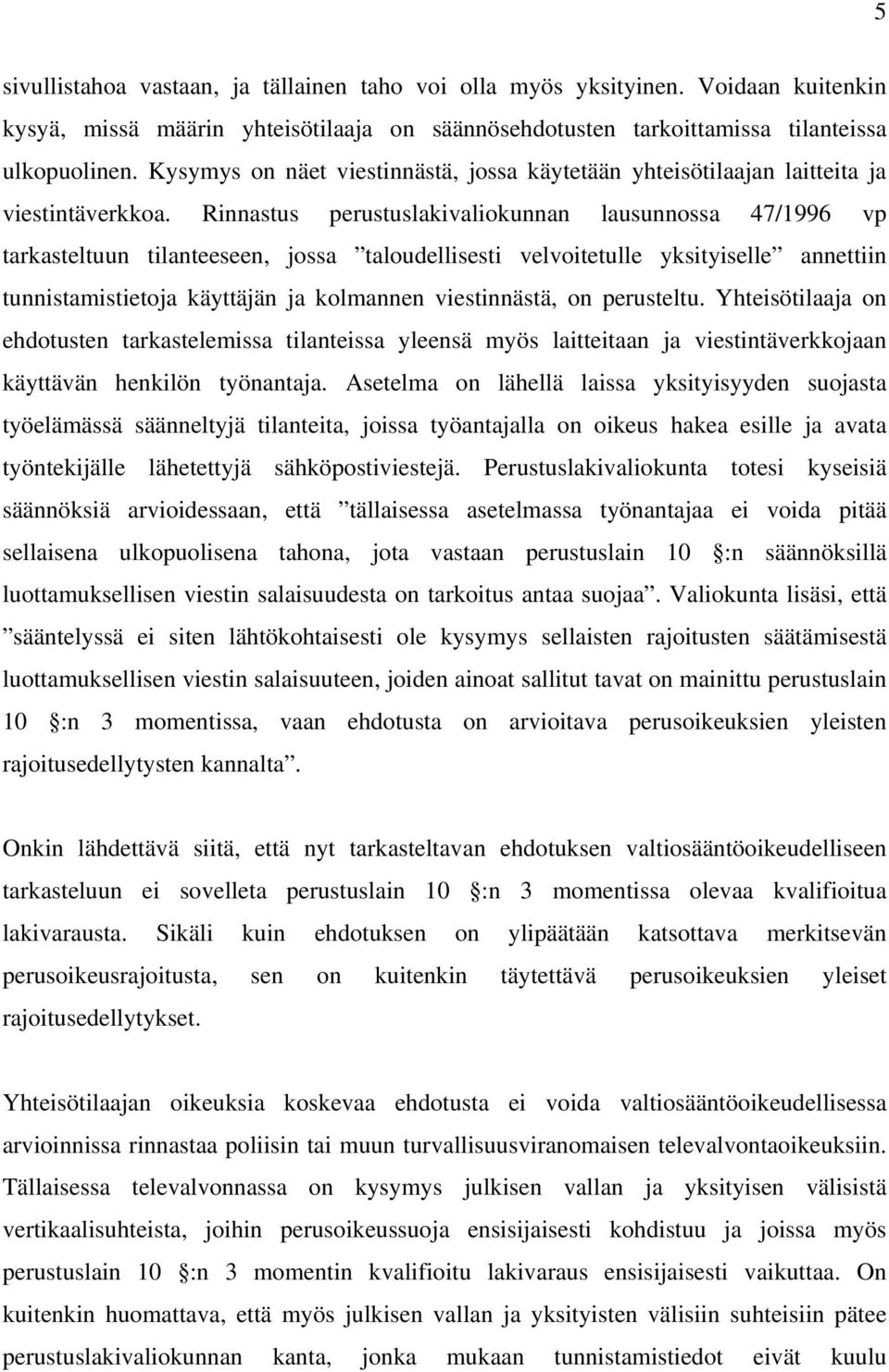 Rinnastus perustuslakivaliokunnan lausunnossa 47/1996 vp tarkasteltuun tilanteeseen, jossa taloudellisesti velvoitetulle yksityiselle annettiin tunnistamistietoja käyttäjän ja kolmannen viestinnästä,