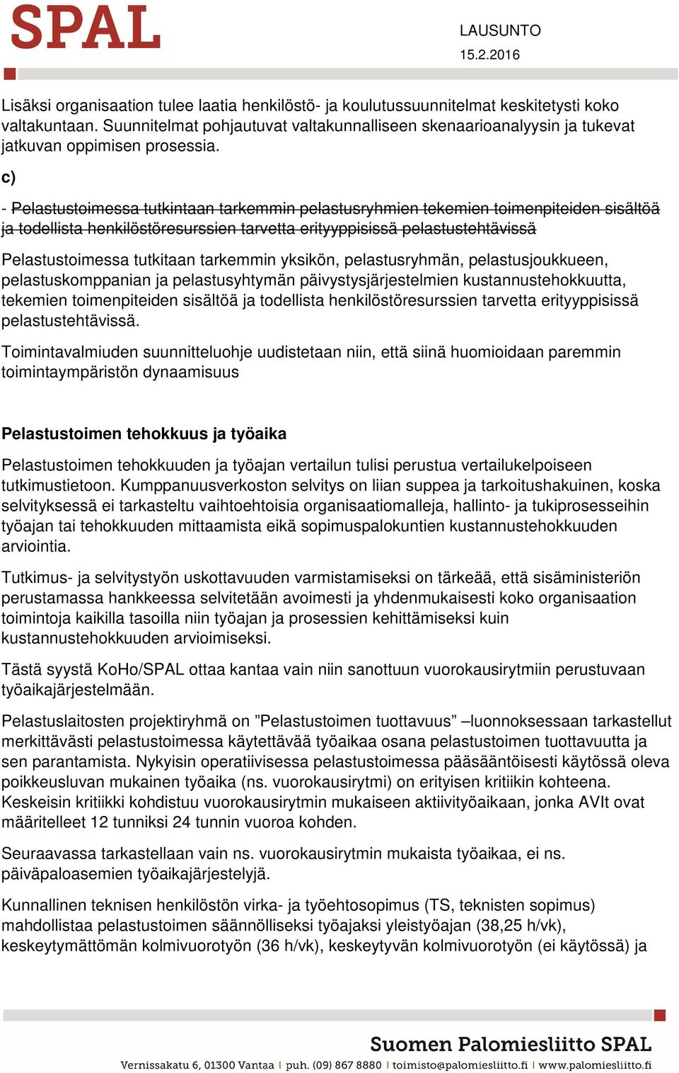 c) - Pelastustoimessa tutkintaan tarkemmin pelastusryhmien tekemien toimenpiteiden sisältöä ja todellista henkilöstöresurssien tarvetta erityyppisissä pelastustehtävissä Pelastustoimessa tutkitaan