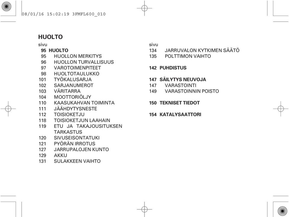 TOISIOKETJUN LAAHAIN ETU JA TAKAJOUSITUKSEN TARKASTUS SIVUSEISONTATUKI PYÖRÄN IRROTUS JARRUPALOJEN KUNTO AKKU SULAKKEEN VAIHTO sivu 134 135 142