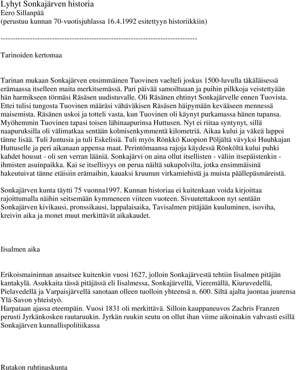 1500-luvulla täkäläisessä erämaassa itselleen maita merkitsemässä. Pari päivää samoiltuaan ja puihin pilkkoja veistettyään hän harmikseen törmäsi Räsäsen uudistuvalle.