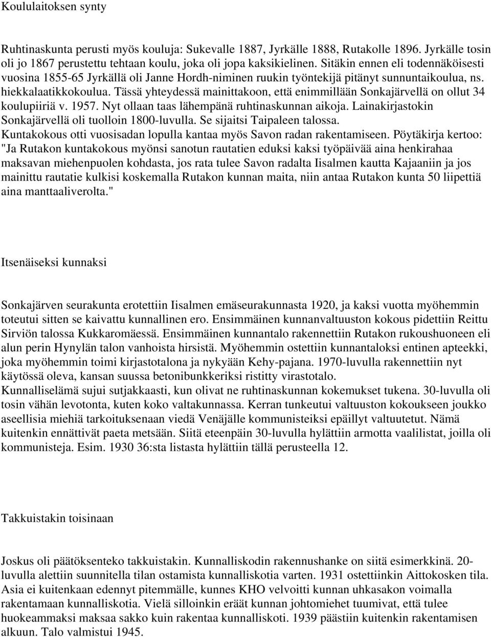 Tässä yhteydessä mainittakoon, että enimmillään Sonkajärvellä on ollut 34 koulupiiriä v. 1957. Nyt ollaan taas lähempänä ruhtinaskunnan aikoja.