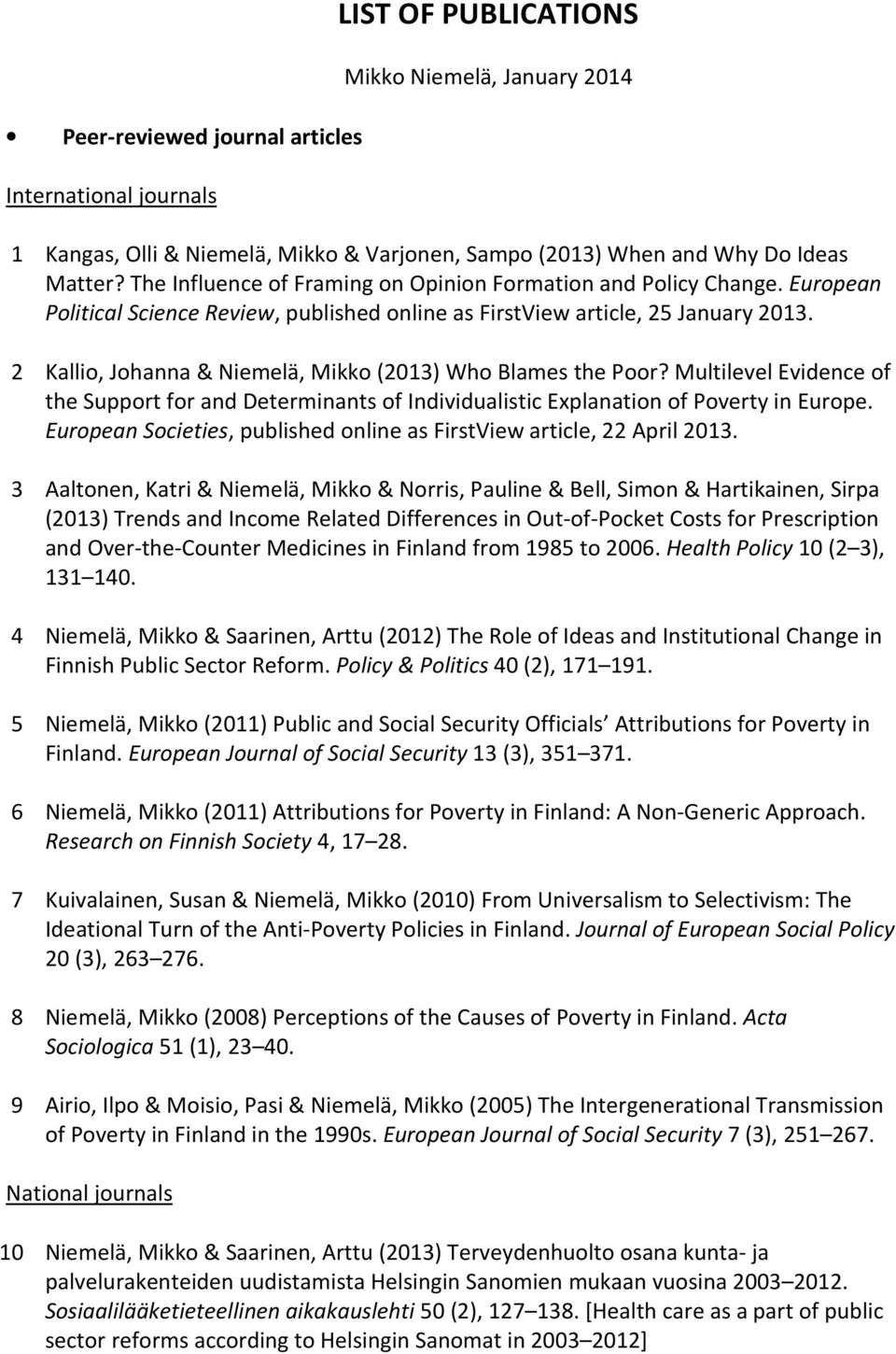2 Kallio, Johanna & Niemelä, Mikko (2013) Who Blames the Poor? Multilevel Evidence of the Support for and Determinants of Individualistic Explanation of Poverty in Europe.