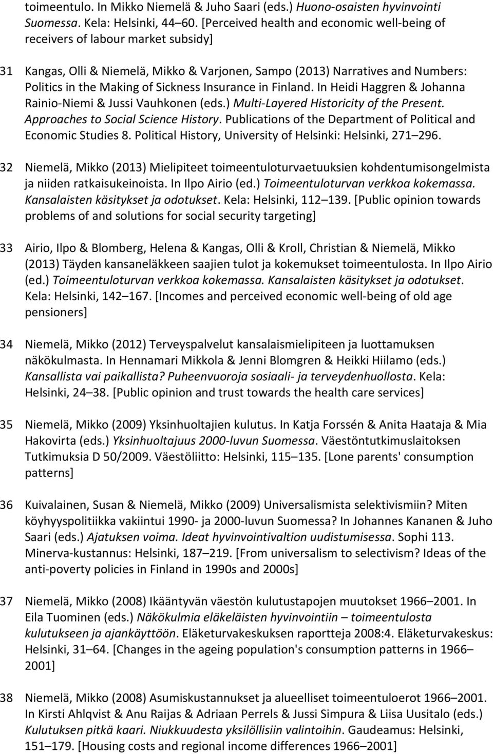 Insurance in Finland. In Heidi Haggren & Johanna Rainio-Niemi & Jussi Vauhkonen (eds.) Multi-Layered Historicity of the Present. Approaches to Social Science History.