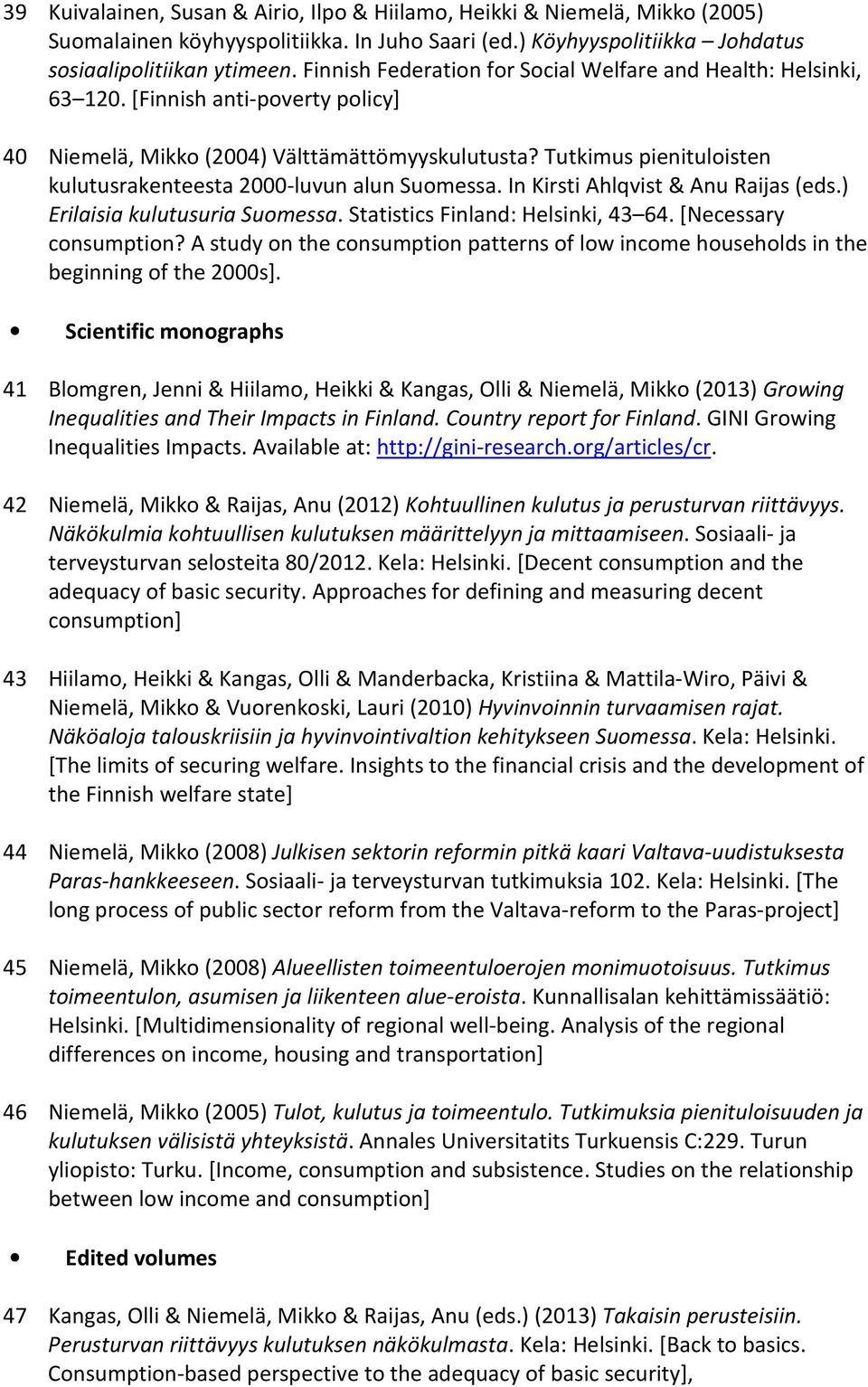 Tutkimus pienituloisten kulutusrakenteesta 2000-luvun alun Suomessa. In Kirsti Ahlqvist & Anu Raijas (eds.) Erilaisia kulutusuria Suomessa. Statistics Finland: Helsinki, 43 64. [Necessary consumption?