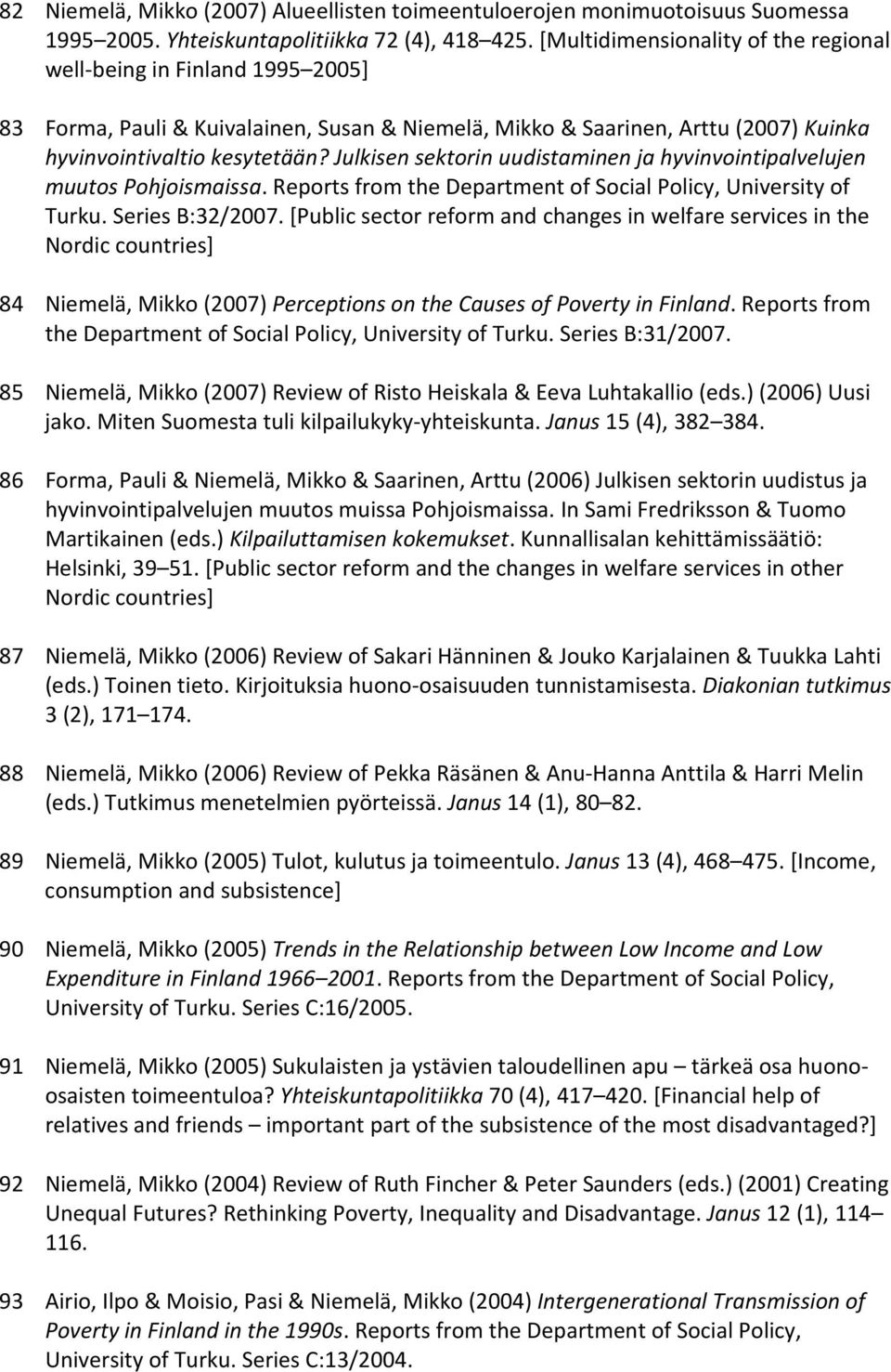 Julkisen sektorin uudistaminen ja hyvinvointipalvelujen muutos Pohjoismaissa. Reports from the Department of Social Policy, University of Turku. Series B:32/2007.