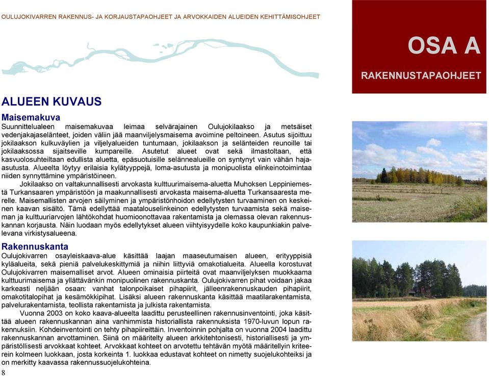Asutetut alueet ovat sekä ilmastoltaan, että kasvuolosuhteiltaan edullista aluetta, epäsuotuisille selännealueille on syntynyt vain vähän hajaasutusta.