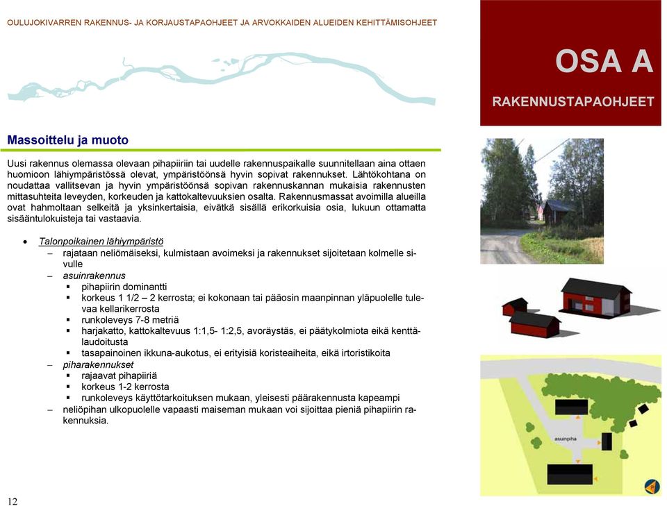 Rakennusmassat avoimilla alueilla ovat hahmoltaan selkeitä ja yksinkertaisia, eivätkä sisällä erikorkuisia osia, lukuun ottamatta sisääntulokuisteja tai vastaavia.