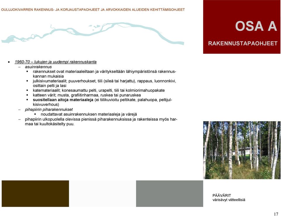 musta, grafiitinharmaa, ruskea tai punaruskea suositellaan aitoja materiaaleja (ei tiilikuvioitu peltikate, palahuopa, peltijulkisivuverhous) pihapiirin piharakennukset