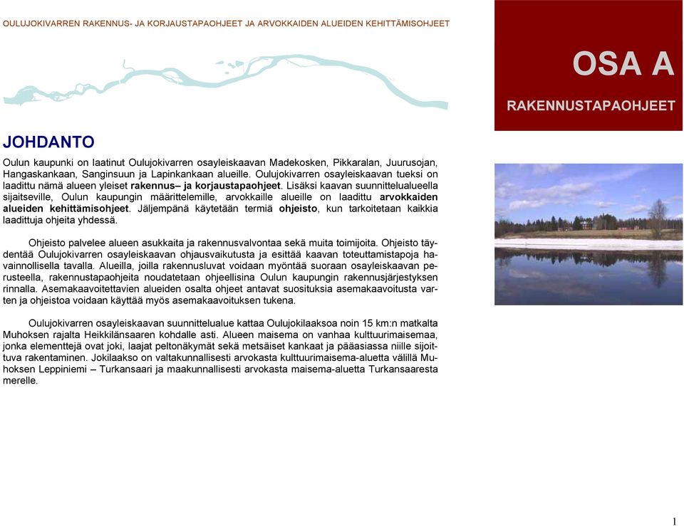 Lisäksi kaavan suunnittelualueella sijaitseville, Oulun kaupungin määrittelemille, arvokkaille alueille on laadittu arvokkaiden alueiden kehittämisohjeet.