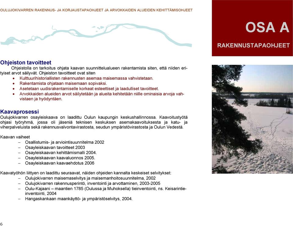 Asetetaan uudisrakentamiselle korkeat esteettiset ja laadulliset tavoitteet. Arvokkaiden alueiden arvot säilytetään ja alueita kehitetään niille ominaisia arvoja vahvistaen ja hyödyntäen.
