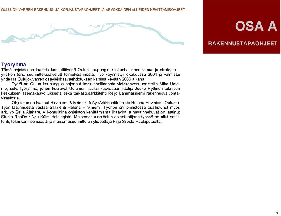 Työtä on Oulun kaupungilla ohjannut keskushallinnosta yleiskaavasuunnittelija Mika Uolamo, sekä työryhmä, johon kuuluvat Uolamon lisäksi kaavasuunnittelija Jouko Hyttinen teknisen keskuksen