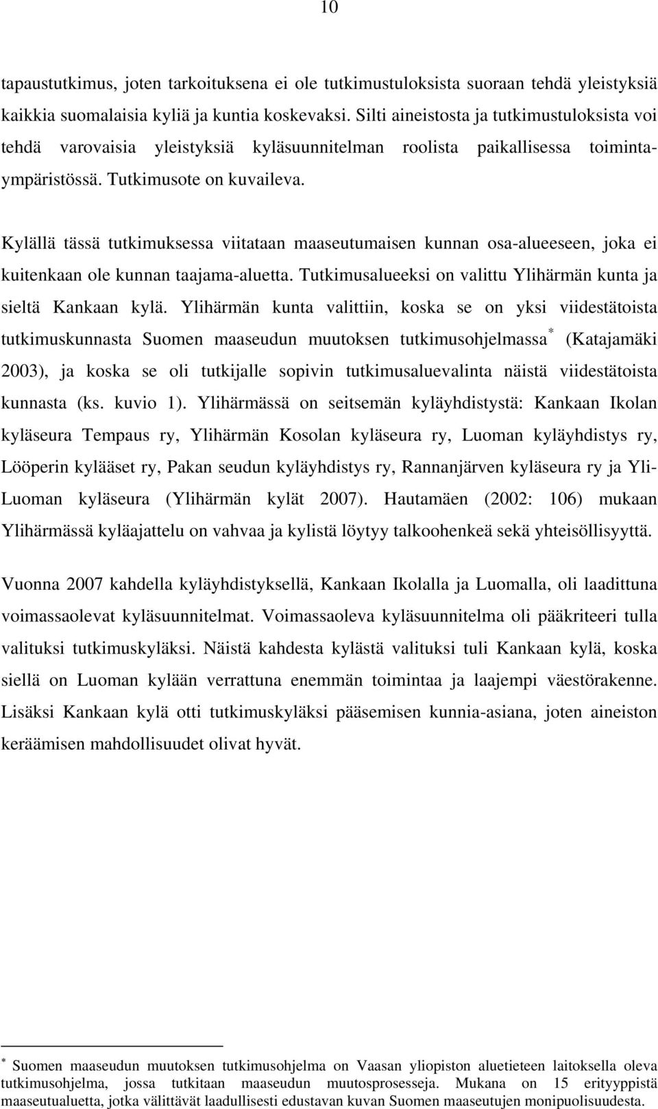 Kylällä tässä tutkimuksessa viitataan maaseutumaisen kunnan osa-alueeseen, joka ei kuitenkaan ole kunnan taajama-aluetta. Tutkimusalueeksi on valittu Ylihärmän kunta ja sieltä Kankaan kylä.