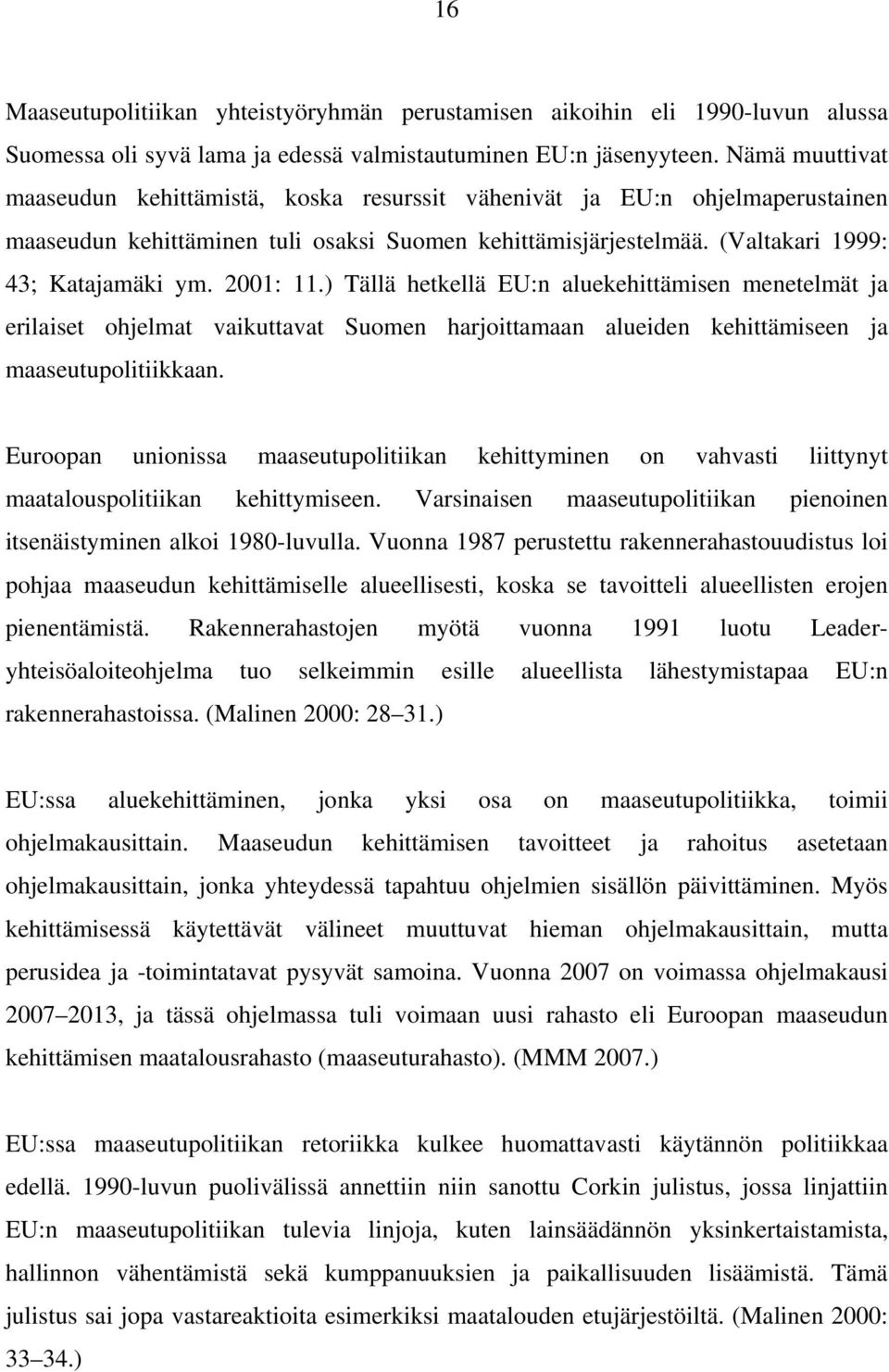 2001: 11.) Tällä hetkellä EU:n aluekehittämisen menetelmät ja erilaiset ohjelmat vaikuttavat Suomen harjoittamaan alueiden kehittämiseen ja maaseutupolitiikkaan.