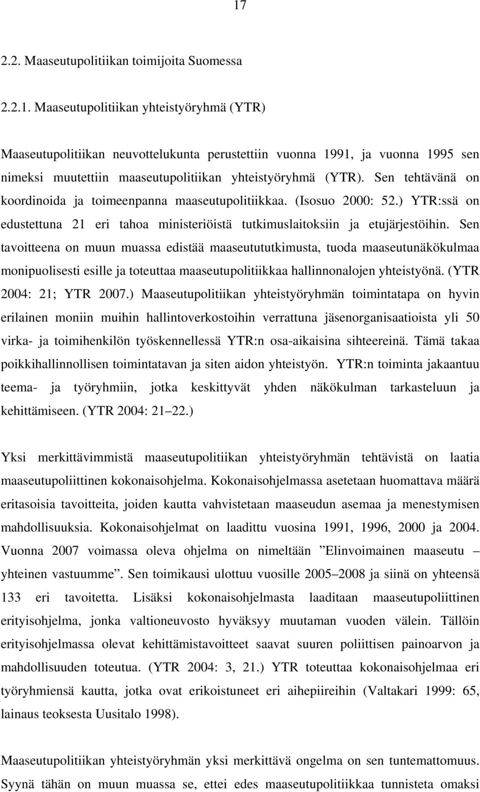 Sen tavoitteena on muun muassa edistää maaseutututkimusta, tuoda maaseutunäkökulmaa monipuolisesti esille ja toteuttaa maaseutupolitiikkaa hallinnonalojen yhteistyönä. (YTR 2004: 21; YTR 2007.