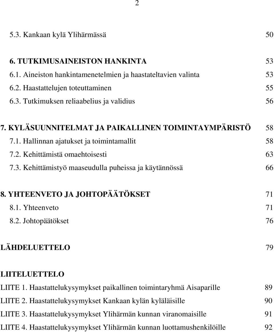 YHTEENVETO JA JOHTOPÄÄTÖKSET 71 8.1. Yhteenveto 71 8.2. Johtopäätökset 76 LÄHDELUETTELO 79 LIITELUETTELO LIITE 1. Haastattelukysymykset paikallinen toimintaryhmä Aisaparille 89 LIITE 2.