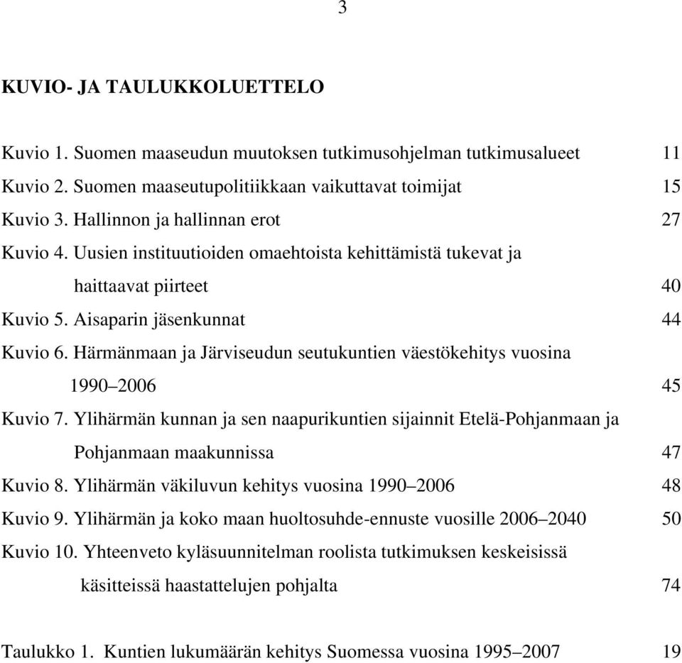 Härmänmaan ja Järviseudun seutukuntien väestökehitys vuosina 1990 2006 45 Kuvio 7. Ylihärmän kunnan ja sen naapurikuntien sijainnit Etelä-Pohjanmaan ja Pohjanmaan maakunnissa 47 Kuvio 8.