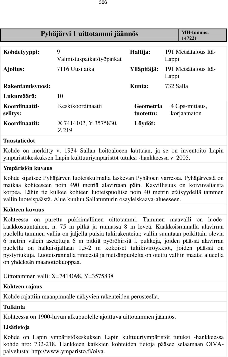 Kohde on merkitty v. 1934 Sallan hoitoalueen karttaan, ja se on inventoitu Lapin ympäristökeskuksen Lapin kulttuuriympäristöt tutuksi -hankkeessa v. 2005.