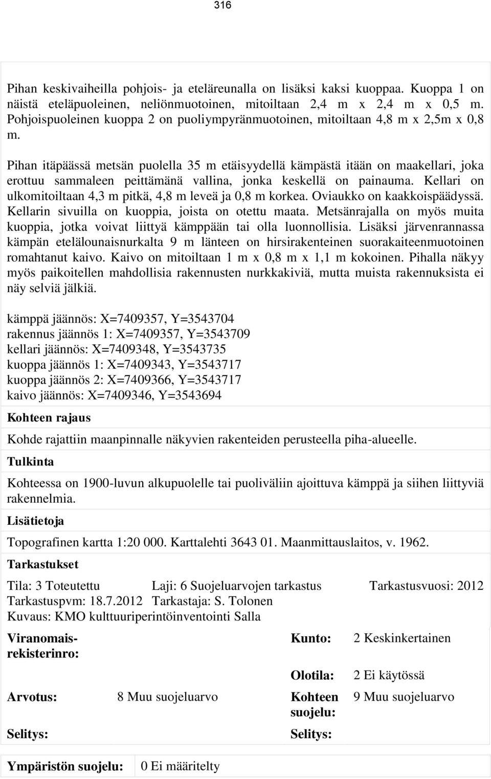 Pihan itäpäässä metsän puolella 35 m etäisyydellä kämpästä itään on maakellari, joka erottuu sammaleen peittämänä vallina, jonka keskellä on painauma.